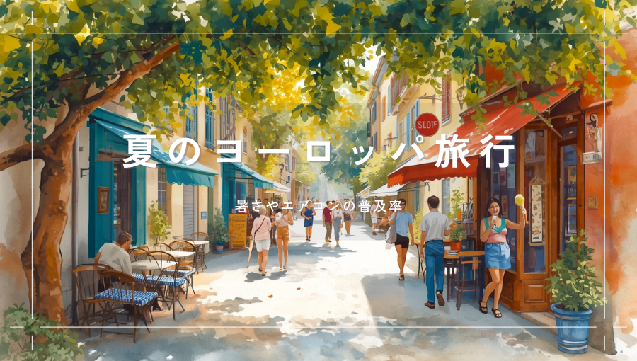 夏のヨーロッパ旅行は快適？熱波やエアコン普及率が低いと聞く不安について