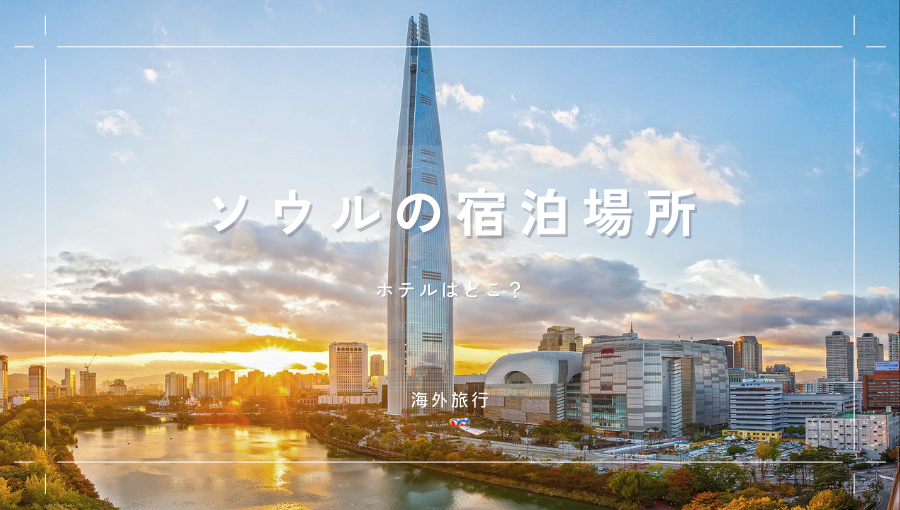 ソウルで泊まるならどこがおすすめ？明洞｜東大門｜ソウル駅｜江南｜初心者