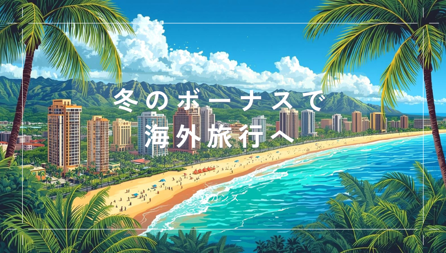 冬のボーナスで海外旅行！いつの旅行を予約する？ボーナスでどこへ行ける？