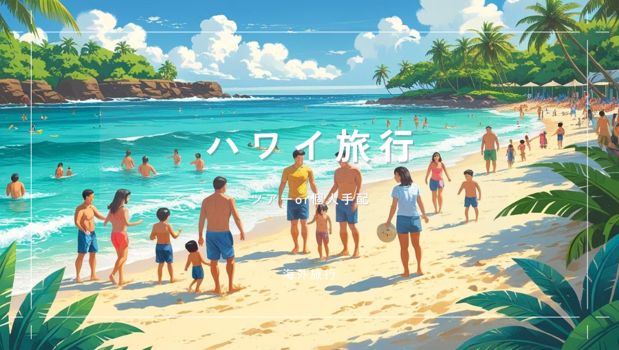 ハワイへはツアーor個人手配？それぞれのメリット・デメリット・大変さはどうか